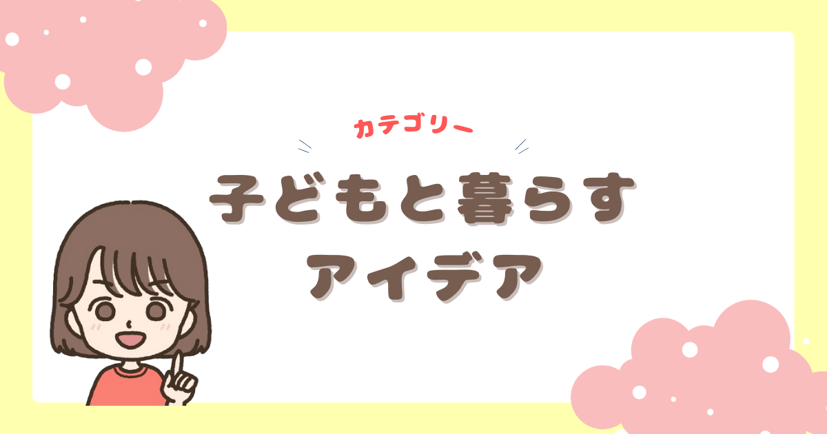 カテゴリー　子どもと暮らすアイデア