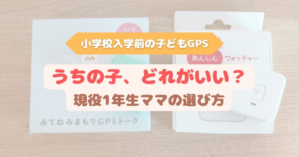 小学校入学前の子ども向けGPS、みてねみまもりGPSトークとあんしんウォッチャーを現役1年生ママが比較している写真