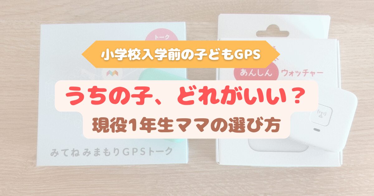 小学校入学前の子ども向けGPS、みてねみまもりGPSトークとあんしんウォッチャーを現役1年生ママが比較している写真
